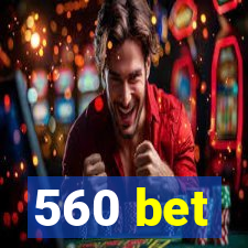 560 bet